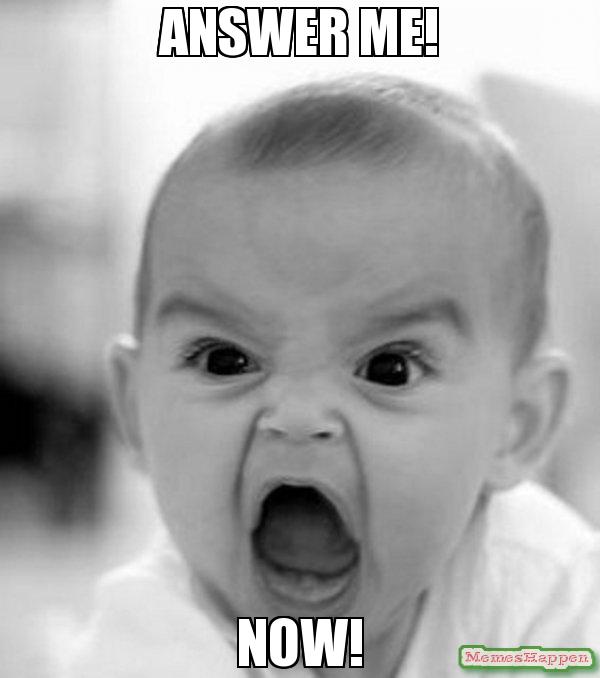 ANSWER-ME-NOW-meme-13237.jpg