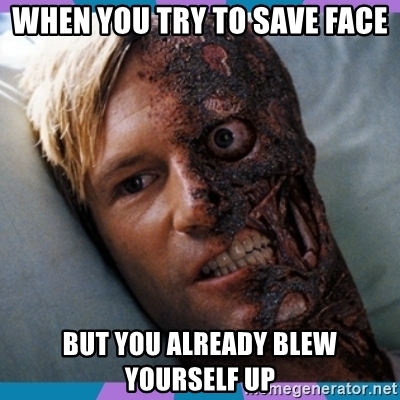 -try-to-save-face-but-you-already-blew-yourself-up.jpg