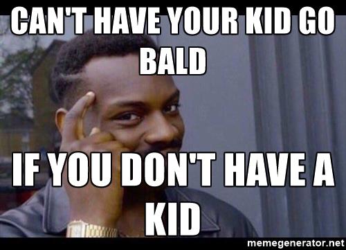 you-cant-if-you-dont-cant-have-your-kid-go-bald-if-you-dont-have-a-kid.jpg